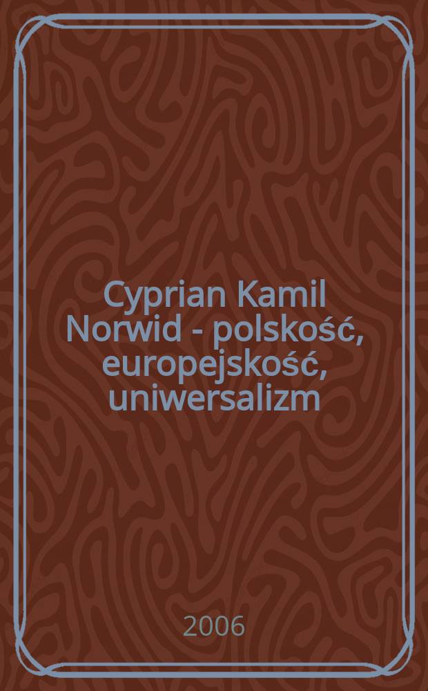 Cyprian Kamil Norwid - polskość, europejskość, uniwersalizm : materiały z konferencji naukowej Polska i Europa w twórczości C.K. Norwida. C.K. Norwid kontynuacje i nawiązania = Циприан Камиль Норвид - польский, европейский характер, универсализм