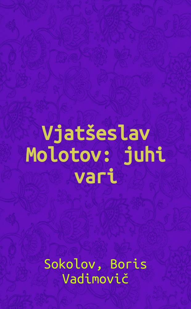 Vjat&scaron;eslav Molotov : juhi vari = Молотов