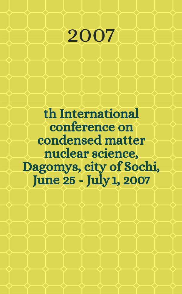 13th International conference on condensed matter nuclear science, Dagomys, city of Sochi, June 25 - July 1, 2007 : program & abstracts