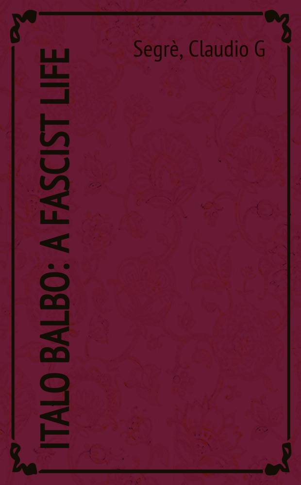 Italo Balbo : a fascist life = Итало Бальбо: жизнь фашиста