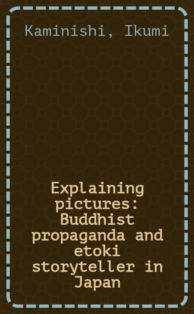 Explaining pictures : Buddhist propaganda and etoki storyteller in Japan = Объясняющие картины