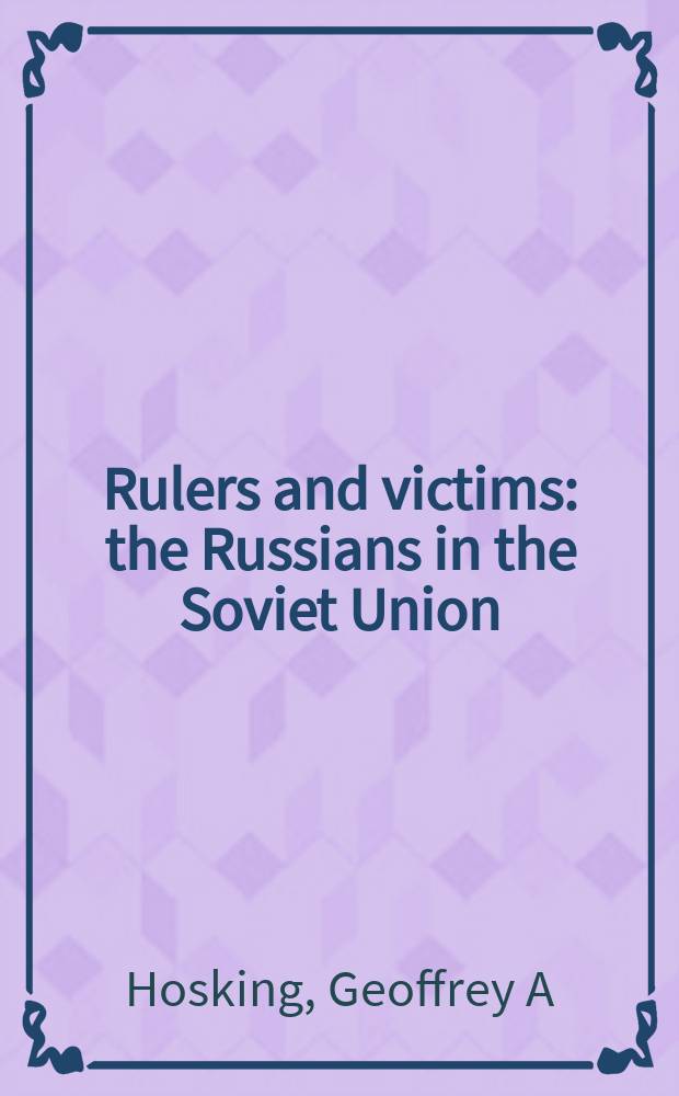 Rulers and victims : the Russians in the Soviet Union = Правители и жертвы: Русские в Советском союзе