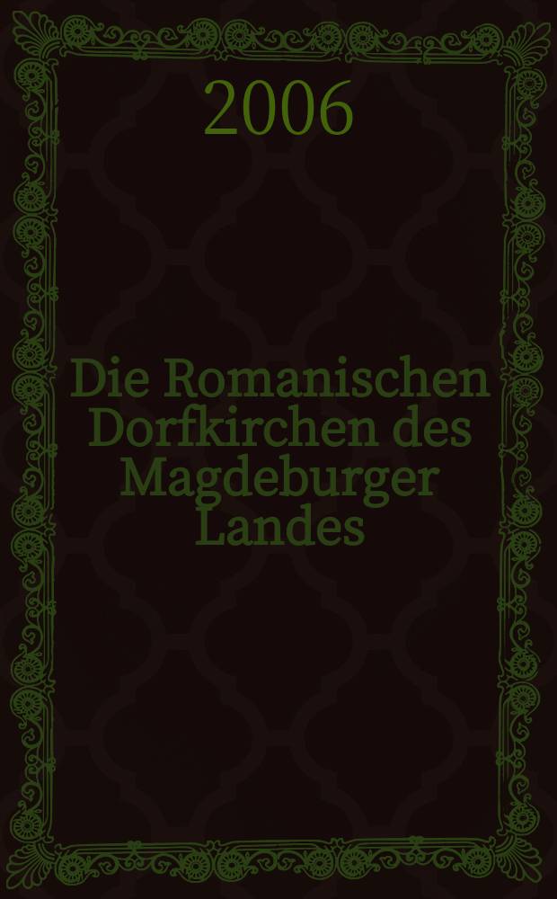 Die Romanischen Dorfkirchen des Magdeburger Landes : Untersuchungen einer Bauform des 12. und 13. Jahrhunderts : Inaugural-Dissertattion = Романские деревенские церкви магдебургских земель. Исследования архитектурных форм 12 и 13 веков
