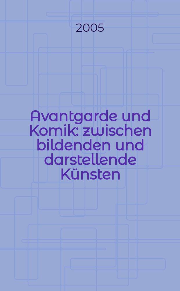 Avantgarde und Komik : zwischen bildenden und darstellende Künsten : Inaugural-Dissertation = Авангардизм и комизм: между искусством создания и исполнения