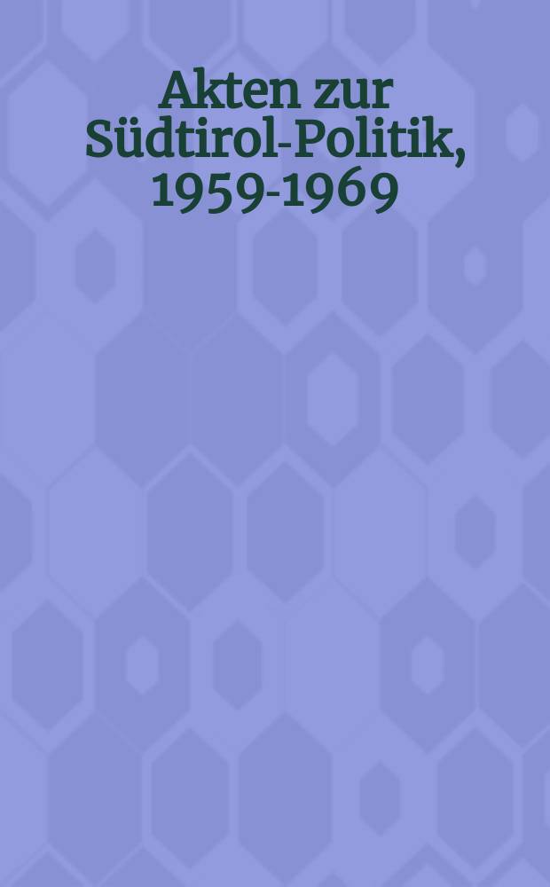 Akten zur Südtirol-Politik, 1959-1969 : eine Aktenedition in 7 Bd = Политические документы по Южному Тиролю,1959-1969