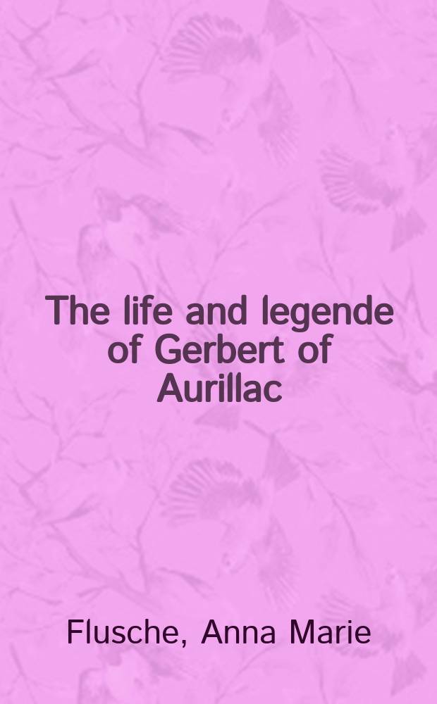 The life and legende of Gerbert of Aurillac : the organbuilder who became Pope Sylvester II = Жизнь и легенда Герберта Аврилакского