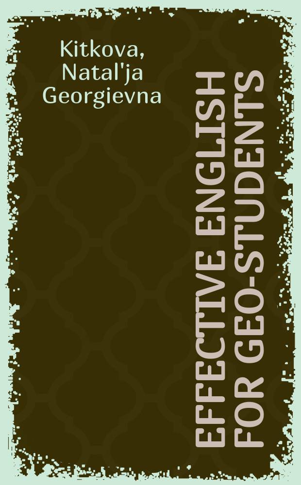 Effective English for geo-students : учебное пособие для студентов, обучающихся по направлениям 511000 Геология и 553200 Геология и разведка полезных ископаемых и всем геологическим специальностям = Английский язык для геологов