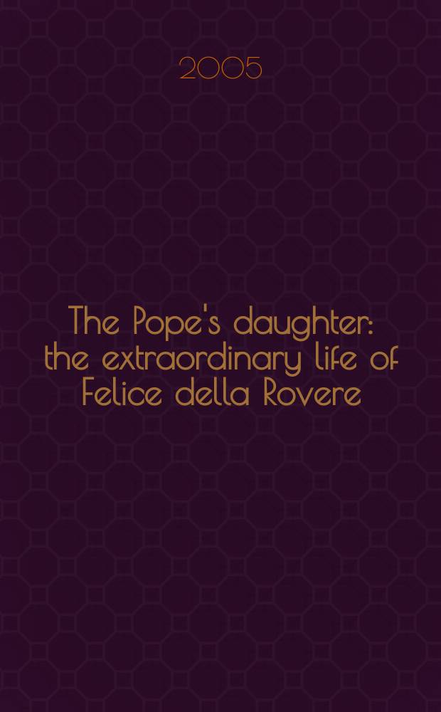 The Pope's daughter : the extraordinary life of Felice della Rovere = Дочь Папы: экстраординарная жизнь Феличе Делла Ровере