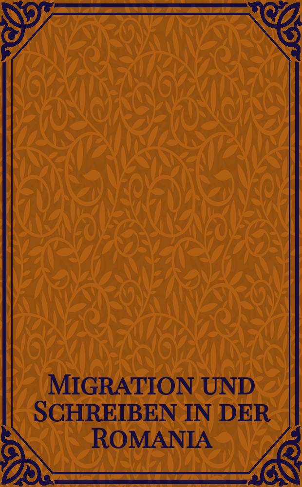 Migration und Schreiben in der Romania : Materialien der Tagung "Das Verbindende der Kulturen / Les points communs des cultures", 7.-9. November 2003, Wien = Миграция и сочинительство в Румынии