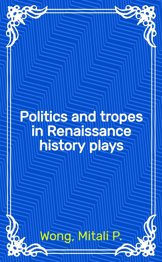 Politics and tropes in Renaissance history plays : understanding a neglected genre = Политика и тропы в истории пьесы в эпоху Ренессанса