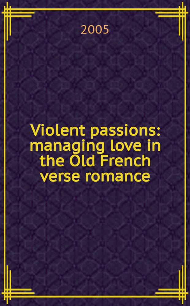 Violent passions : managing love in the Old French verse romance = Неистовые страсти: руководство любви в старофранцузской романтической поэзии