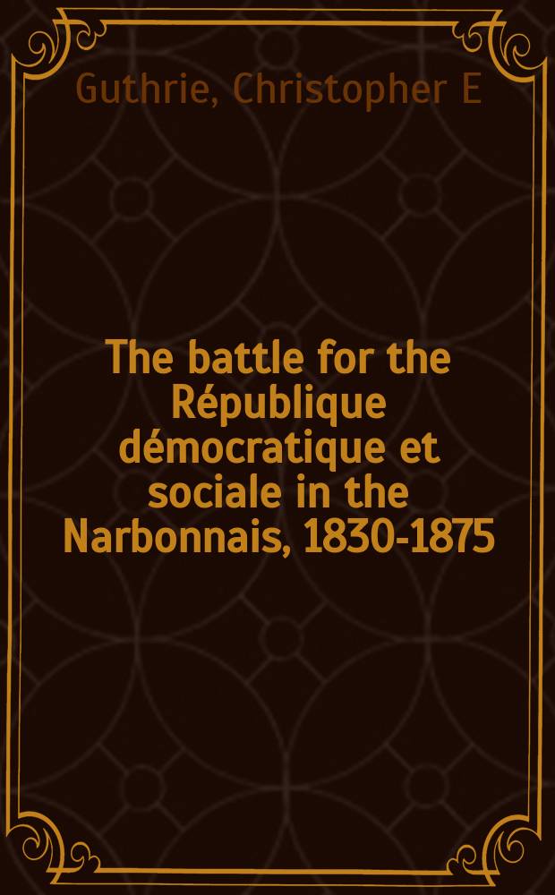 The battle for the République démocratique et sociale in the Narbonnais, 1830-1875 = Битва за демократическую Республику и социальная жизнь в Нарбонне, 1830-1875