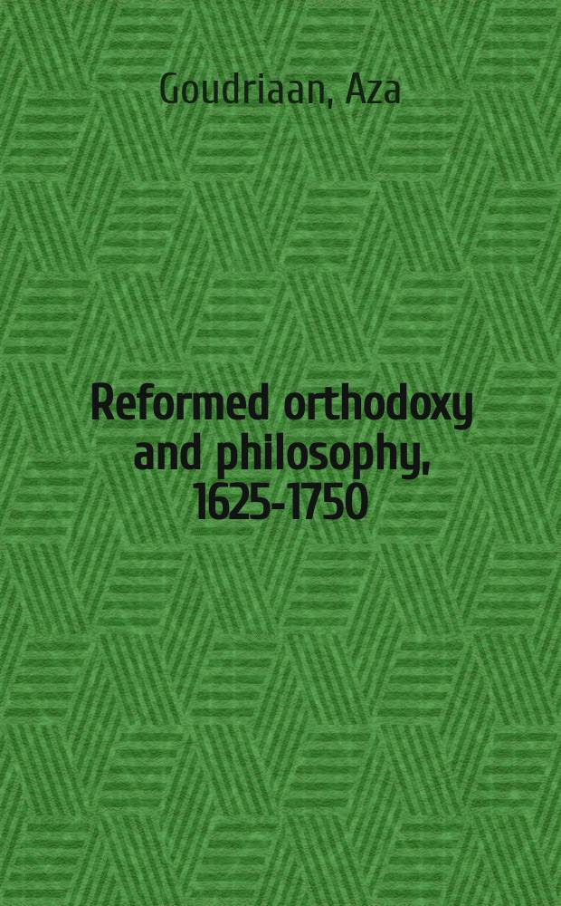Reformed orthodoxy and philosophy, 1625-1750 : Gisbertus Voetius, Petrus van Mastricht, and Anthonius Driessen = Реформированная ортодоксальность и философия