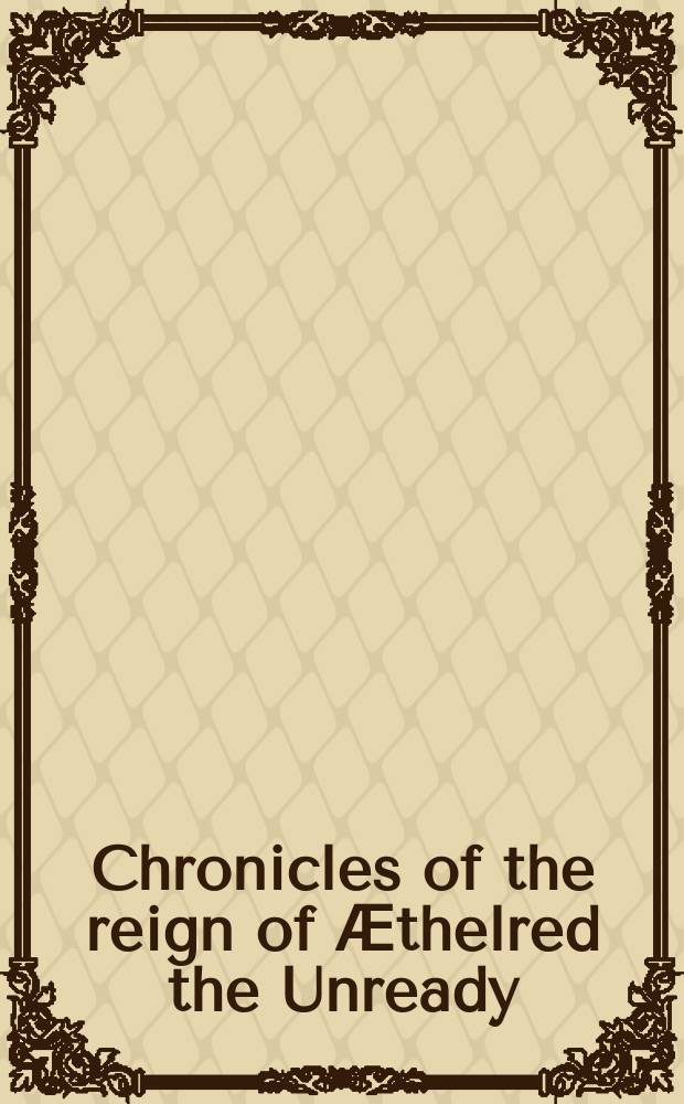 Chronicles of the reign of Ӕthelred the Unready : an edition and translation of the Old English and Latin annals = Хроники короля ЭтельредаII Безрассудного