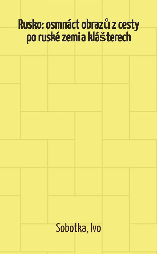 Rusko : osmnáct obrazů z cesty po ruské zemi a klášterech = Россия. Восемнадцать образов русской земли и монастырей.