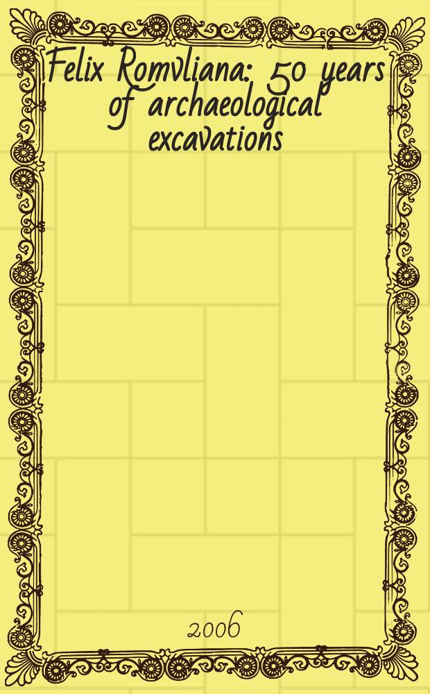 Felix Romvliana : 50 years of archaeological excavations : papers from the International conference, Zaječar, 27th-29th October 2003 = Счастливая Ромулиана: 50 лет археологических раскопок