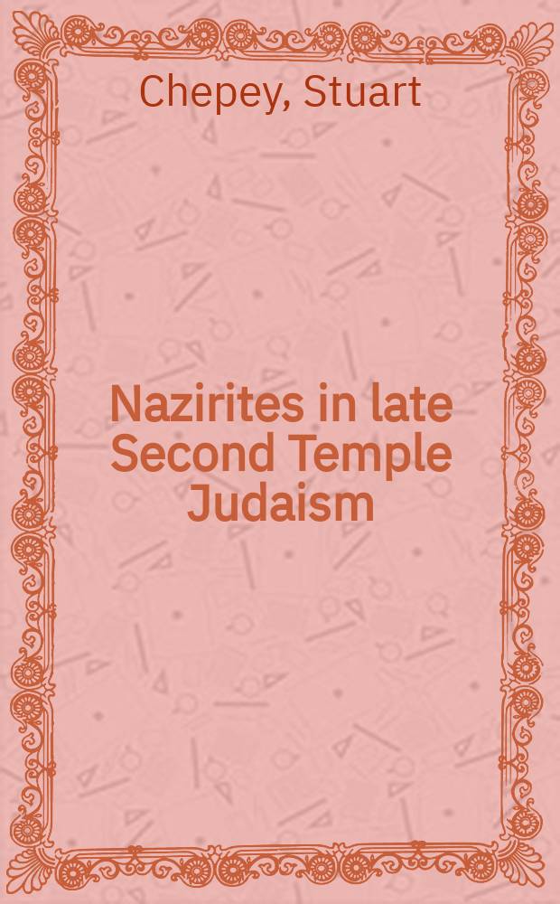 Nazirites in late Second Temple Judaism : a survey of ancient Jewish writings, the New Testament, archaeological evidence, and other writings from late antiquity = Назореи в позднюю эпоху строительства второго храма.Иудаизм.