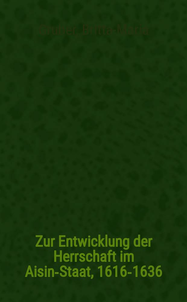 Zur Entwicklung der Herrschaft im Aisin-Staat, 1616-1636 = К развитию власти в государстве Айсин, 1616-1636(Китай)