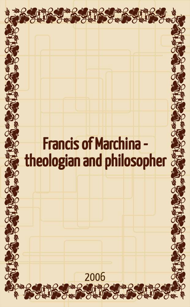 Francis of Marchina - theologian and philosopher : a Franciscan at the University of Paris in the early fourteenth century = Франциск де Мархи. Теология и философия