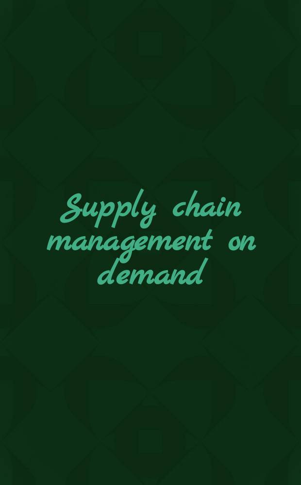 Supply chain management on demand : strategies, technologies, applications = Управление цепью снабжения по запросу
