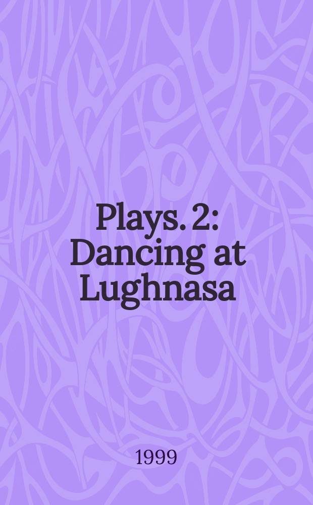 Plays. 2 : Dancing at Lughnasa ; Fathers and sons ; Making history ; Wonderful Tennessee ; Molly Sweeney