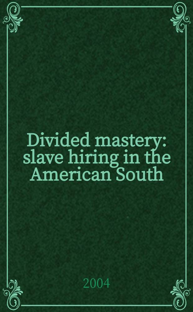 Divided mastery : slave hiring in the American South = Разделенная власть: наем рабов на американском юге