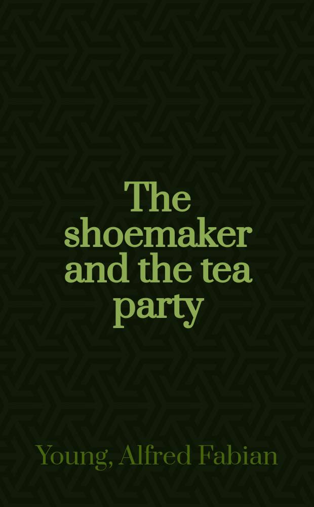The shoemaker and the tea party : memory and the American revolution : George Robert Twelves Hewes and his personal memory of the Revolution = Сапожник и чаепитие: память и американская революция