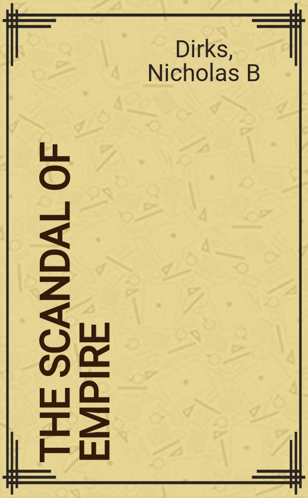 The scandal of empire : India and the creation of imperial Britain = Имперский скандал: Индия и создание имперской Британии