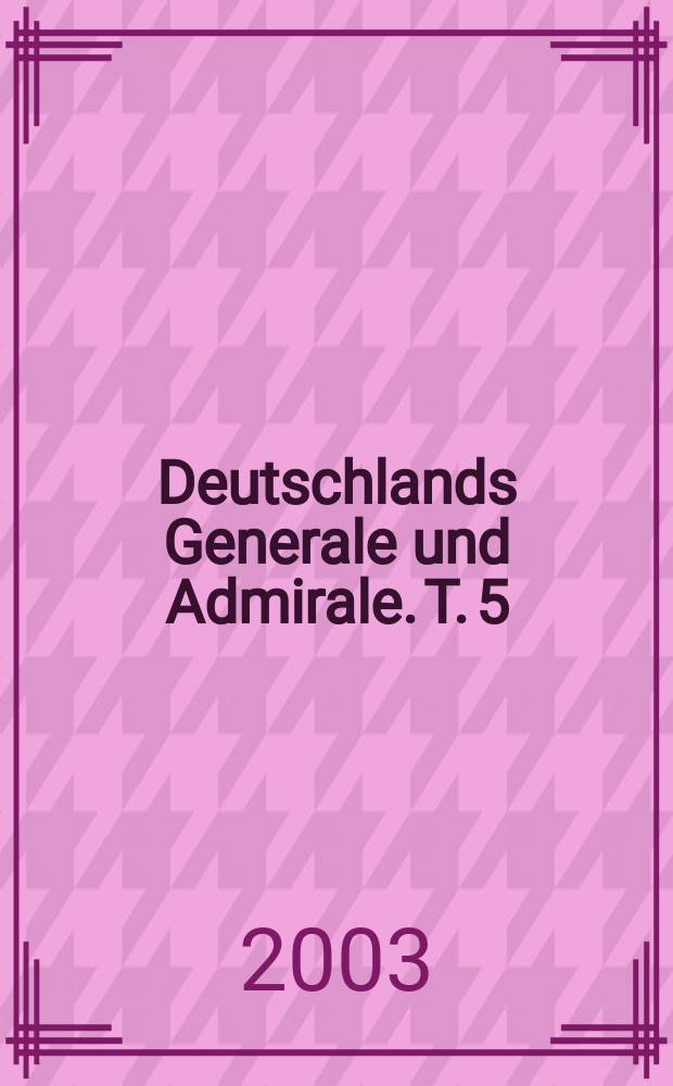 Deutschlands Generale und Admirale. T. 5 : Die Generale der Waffen-SS und der Polizei = Военная карьера генералов Войск СС и полиции, а также врачей, ветеринаров, интендантов, юристов и министерских чиновников в ранге генералов
