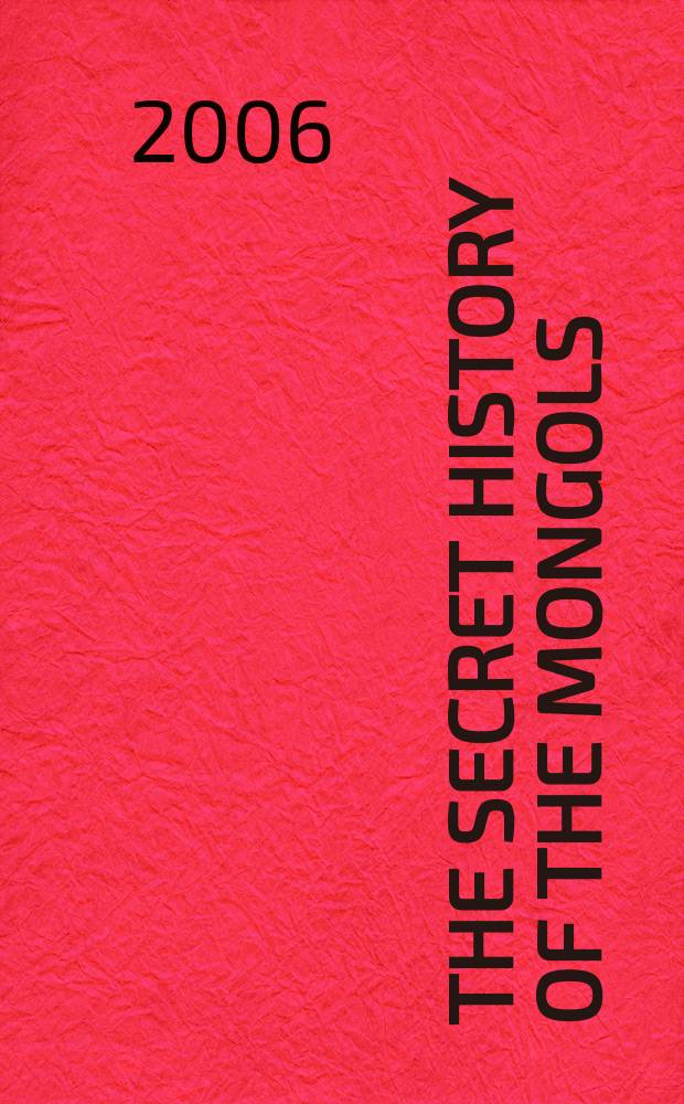 The Secret history of the Mongols : a Mongolian epic chronicle of the thirteenth century = "Сокровенное сказание монголов"