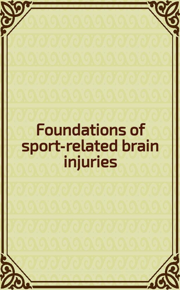 Foundations of sport-related brain injuries : based on the papers presented at a Conference on concussion in athletics held at the Pennsylvania state university, April 29-30, 2004 = Основы травм головного мозга, связанных со спортом.