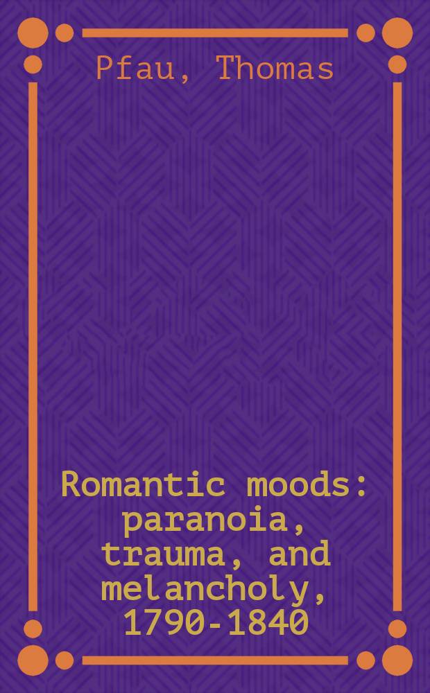 Romantic moods : paranoia, trauma, and melancholy, 1790-1840 = Романтические настроения: паранойя, травма и меланхолия