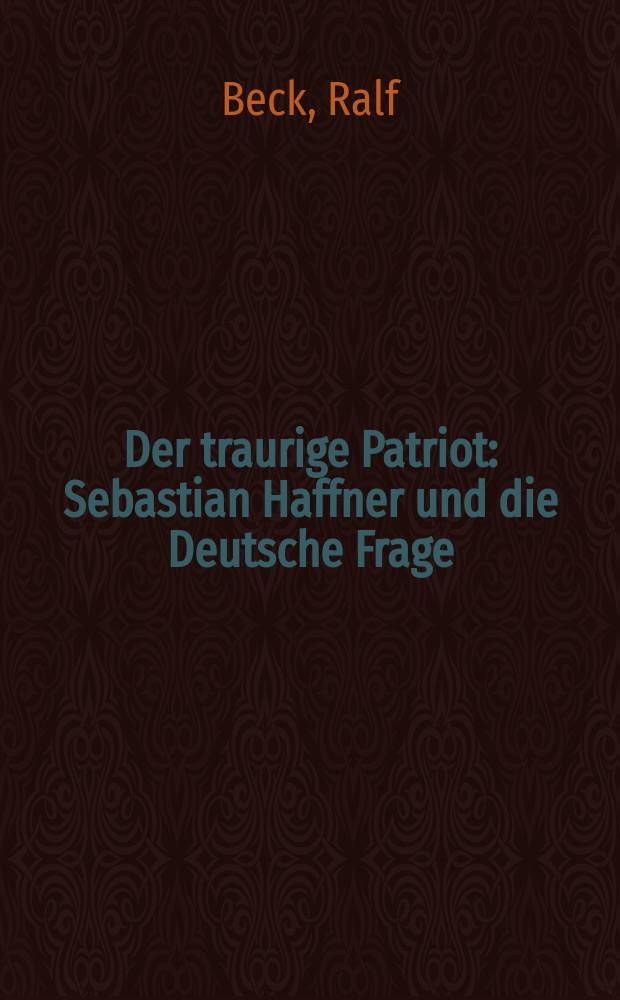 Der traurige Patriot : Sebastian Haffner und die Deutsche Frage = Грустный патриот: Себастьян Хаффнер и германский вопрос