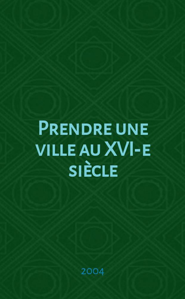 Prendre une ville au XVI-e siècle : histoire, arts, lettres = Штурм города в XVI веке: история, искусство, письма