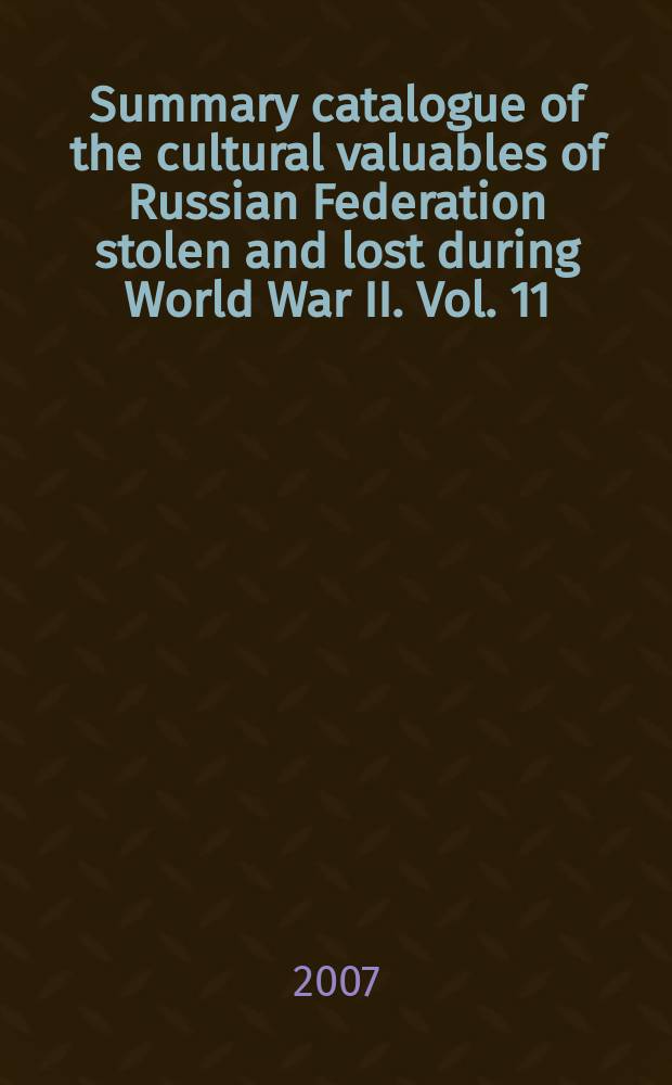 Summary catalogue of the cultural valuables of Russian Federation stolen and lost during World War II. Vol. 11 : Lost book treasures