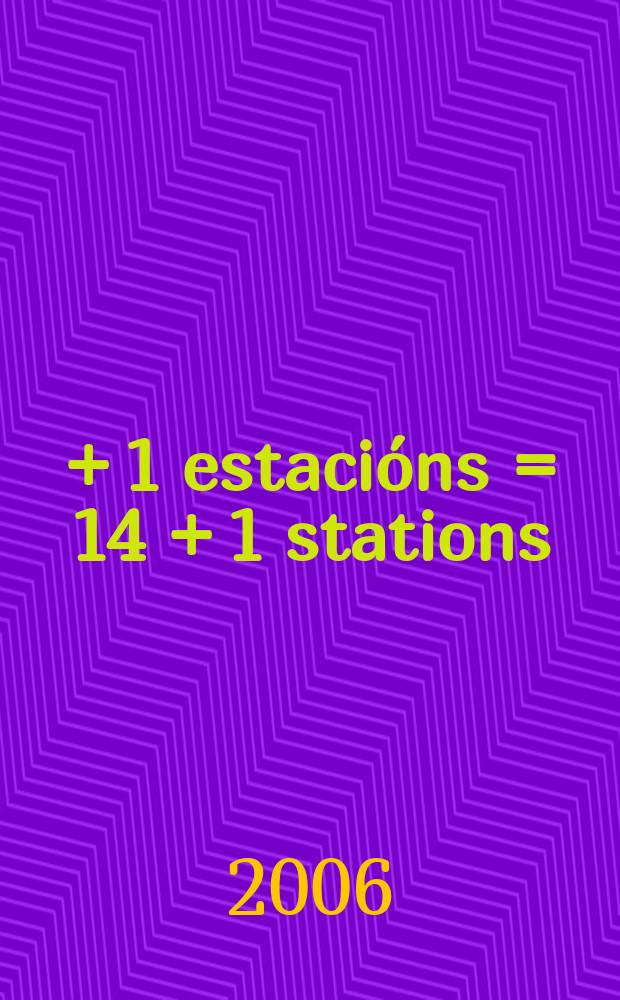 14 + 1 estacións = 14 + 1 stations : experiencias de con:tacto : catálogo da Exposición, Museo das peregrinacions, Santiago de Compostela, 30/6-17/9 2006 etc.