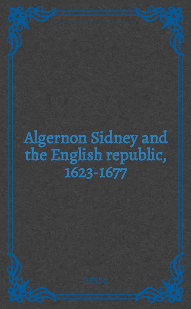 Algernon Sidney and the English republic, 1623-1677 = Элджернон Сидни и английская республика, 1623-1677