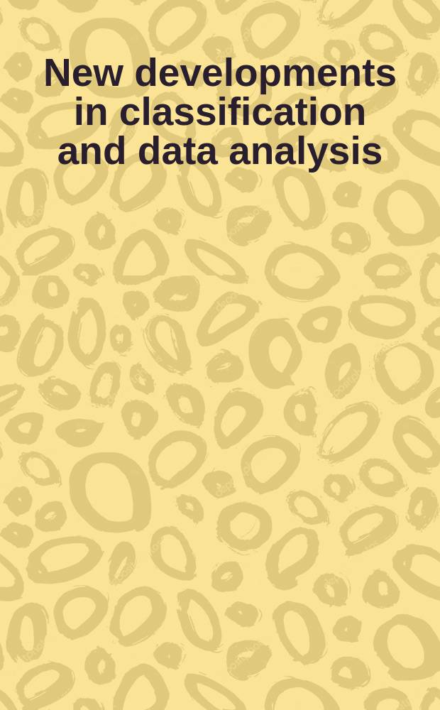 New developments in classification and data analysis : proceedings of the meeting of the Classification and data analysis group (CLADAG) of the Italian statistical society, University of Bologna, September 2-24, 2003 = Новое в классификации и анализе данных