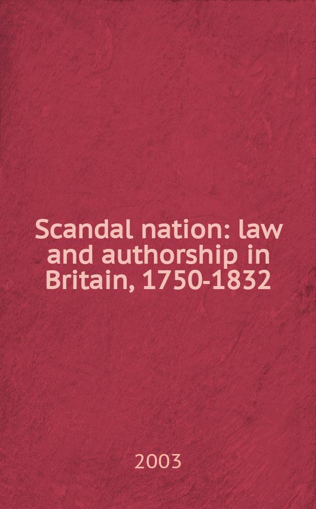 Scandal nation : law and authorship in Britain, 1750-1832 = Скандал нации. Закон и авторство в Великобритании, 1750 - 1832