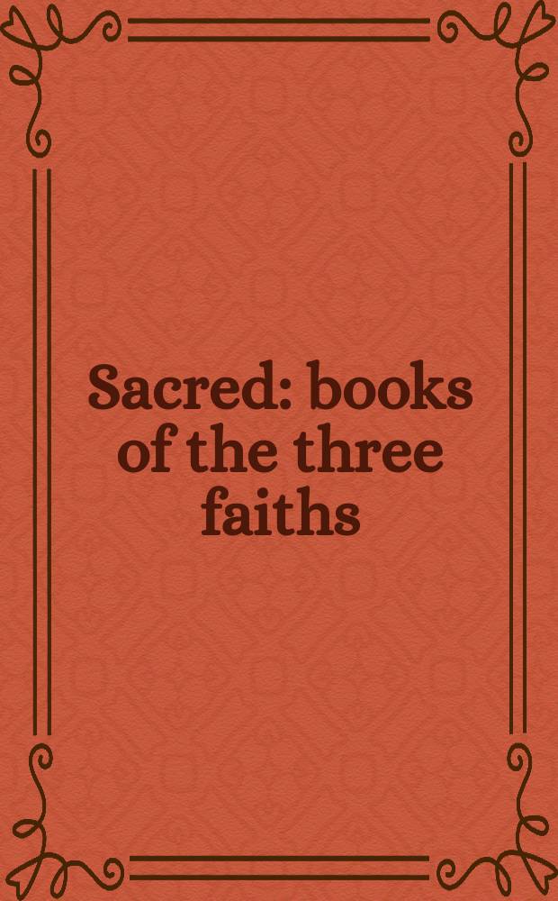 Sacred : books of the three faiths: Judaism, Christianity, Islam : to accompany the Exhibition at the British Library, 27 April - 23 September 2007 = Священное: Книга о трех религиях: Иудаизм. Христианство. Ислам