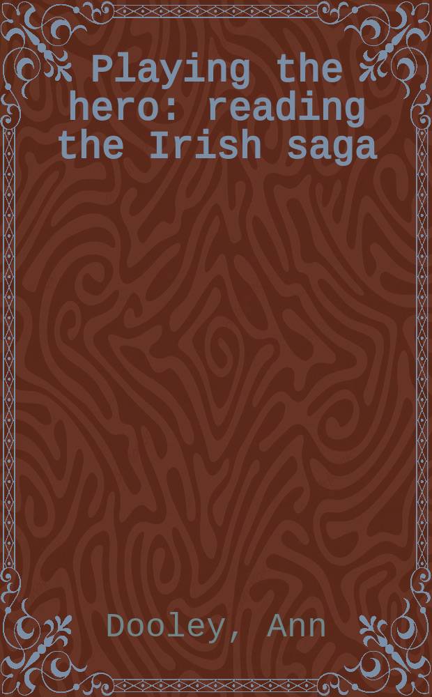 Playing the hero: reading the Irish saga : Táin Bó Cúailnge = Играем героя:прочтение ирландской саги "Похищение быка из Куальнге"