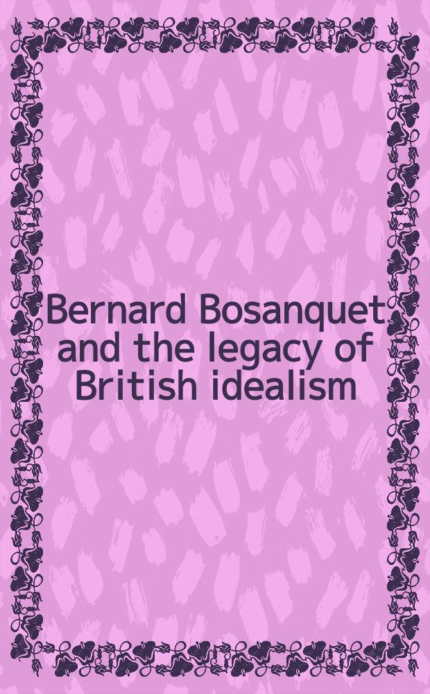 Bernard Bosanquet and the legacy of British idealism = Бернард Босарке и наследство британского идеализма