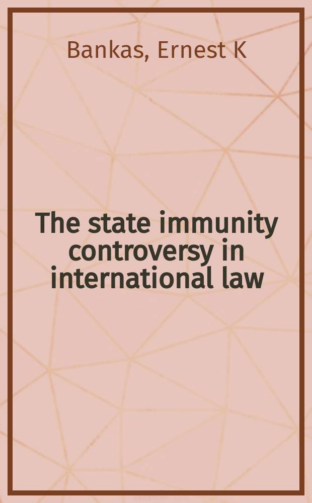 The state immunity controversy in international law : private suits against sovereign states in domestic courts = Дискуссии о государственной неприкосновенности в международном праве. Частные иски против суверенных государств во внутренних судах