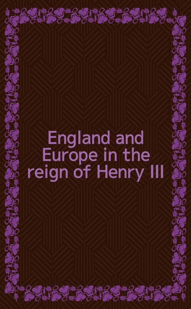 England and Europe in the reign of Henry III (1216-1272) : based on the papers presented at a Conference on England and Europe in the reign of Henry III (1216-1272) held at the University of Wales, Swansea in April 2000 = Англия и Европа в эпоху Генриха III(1216-1272)