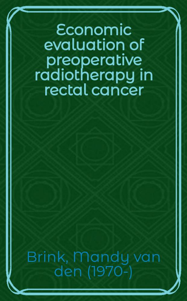 Economic evaluation of preoperative radiotherapy in rectal cancer : clinical and methodological issues in a cost-utility analysis alongside a randomized clinical trial in patients with rectal cancer undergoing total mesorectal excision : proefschrift = Экономическая оценка преоперативной радиотерапии при ректальном раке.Клинические и методологические результаты при анализе стоимости в рандомизированных клинических исследованиях у пациентов с ректальным раком,подлежащих тотальной мезоректальной эксцизии.
