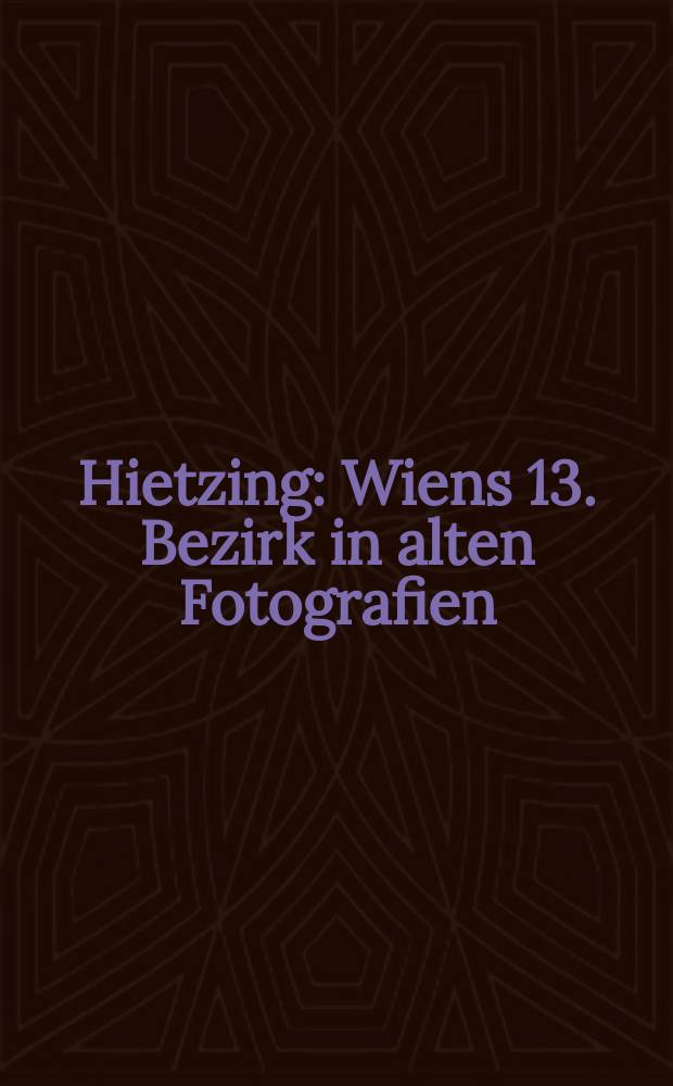Hietzing : Wiens 13. Bezirk in alten Fotografien : Bildband = Хитцинг в старой фотографии