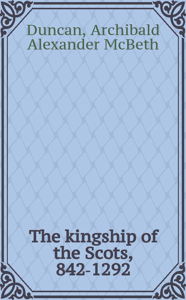 The kingship of the Scots, 842-1292 : succession and independence = Шотландское королевство, 842-1292