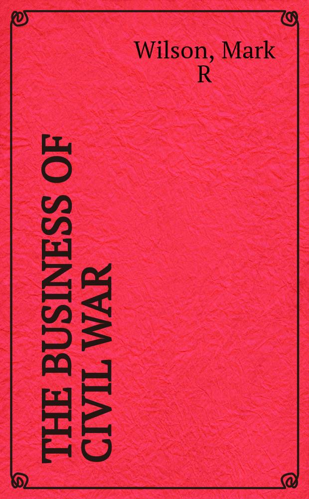 The business of Civil War : militry mobilization and the state, 1861-1865 = Бизнес Гражданской войны: военная мобилизация и государство, 1861 - 1865