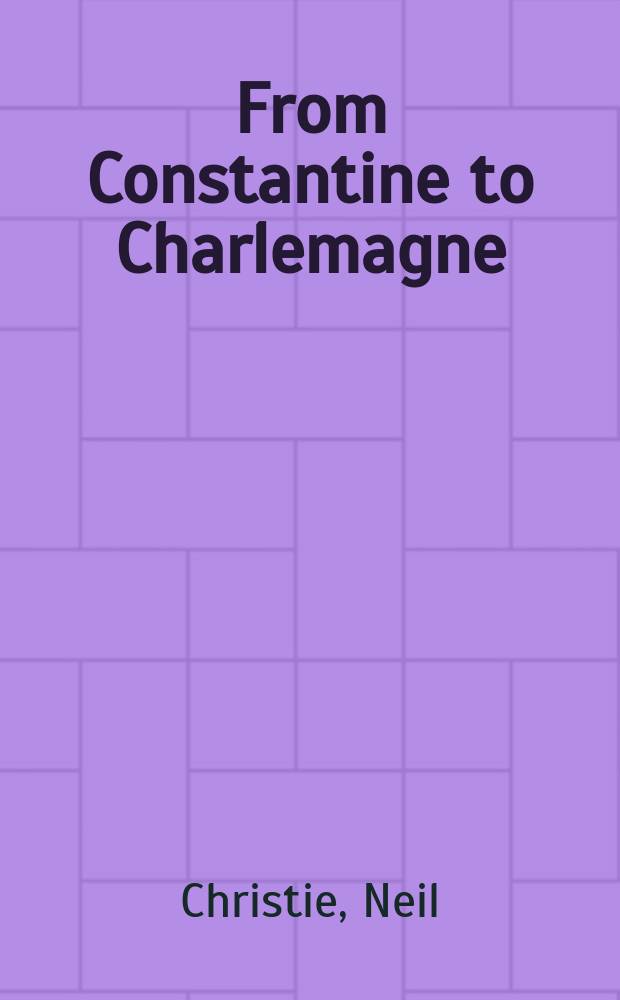 From Constantine to Charlemagne : an archaelogy of Italy, AD 300-800 = От Константина до Шарлеманя