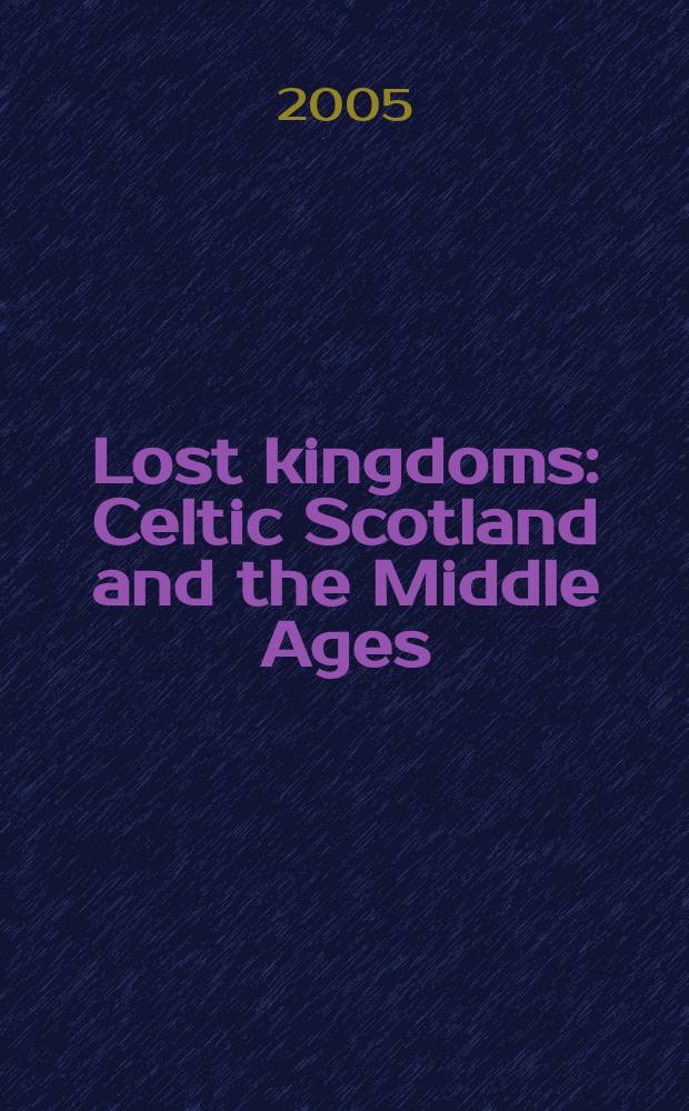 Lost kingdoms : Celtic Scotland and the Middle Ages = Потерянные королевства: кельтская Шотландия в средние века